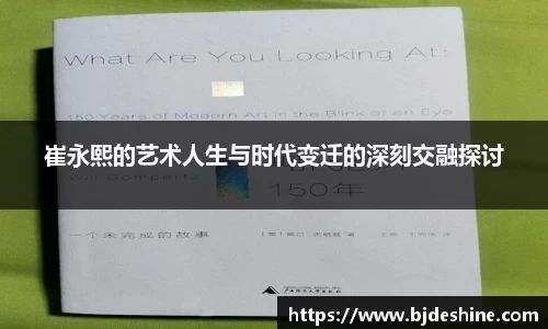 崔永熙的艺术人生与时代变迁的深刻交融探讨